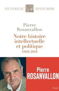 Pierre Rosanvallon - Notre histoire intellectuelle et politique 1968