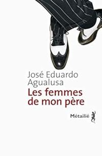 Jose Eduardo Agualusa - Les femmes de mon père