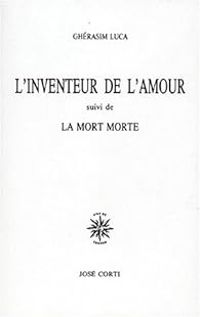 Gherasim Luca - L'Inventeur de l'Amour, suivi de 'la Mort Morte'