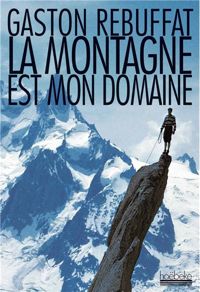 Gaston Rébuffat - La montagne est mon domaine