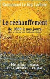 Emmanuel Le Roy Ladurie - Guillaume Sechet - Le réchauffement de 1860 à nos jours