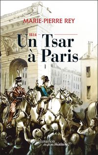 Couverture du livre 1814 : Un Tsar à Paris - Marie Pierre Rey