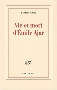 Romain Gary - Vie et mort d'Émile Ajar