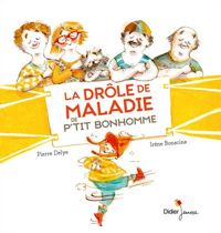 Pierre Delye - Irène Bonacina(Illustrations) - La drôle de maladie de P'tit Bonhomme