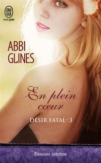 Abbi Glines - Désir fatal, 3 : En plein cœur