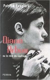 Patrick Roegiers - Diane Arbus ou le rêve du naufrage