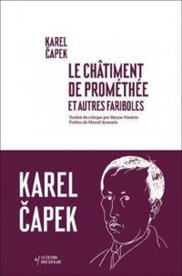 Karel Capek - Le châtiment de Prométhée et autres fariboles