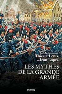 Antoine Reverchon - Jean Lopez - Patrick Bouhet - Pierre Branda - Michel Roucaud - Stephane Beraud - Frederic Bey - Thierry Lentz - Stephane Calvet - Francois Houdecek - Les mythes de la grande armée