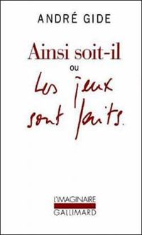 Andre Gide - Ainsi soit-il ou les jeux sont faits