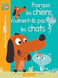 Agnes De Lestrade - Pourquoi les chiens n'aiment-ils pas les chats ?