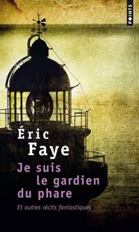 Eric Faye - Je suis le gardien du phare