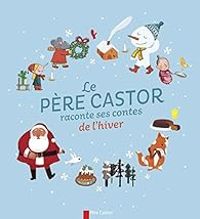 Magdalena Guirao Jullien - Karin Serres - Robert Giraud Ii - Alice Briere Haquet - Le Père Castor raconte ses contes de l'hiver