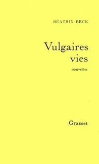 Beatrix Beck - Vulgaires vies