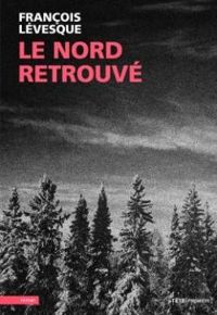 Couverture du livre Le Nord retrouvé - Francois Levesque