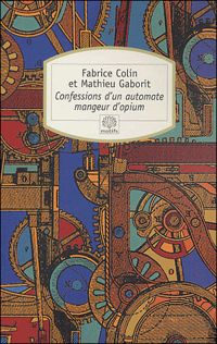 Couverture du livre Confessions d'un automate mangeur d'opium - Mathieu Gaborit - Fabrice Colin