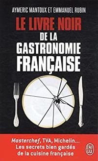 Aymeric Mantoux - Emmanuel Rubin - Le Livre noir de la gastronomie française