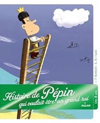 Jean Pierre Kerloch - Laurent Richard - Histoire de Pépin qui voulait être un grand roi