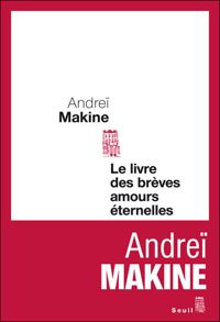 Andrei Makine - Le Livre des brèves amours éternelles