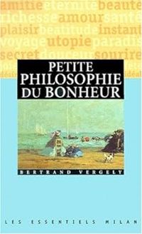 Bertrand Vergely - Petite philosophie du bonheur