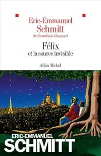 Couverture du livre Félix et la source invisible - Eric Emmanuel Schmitt