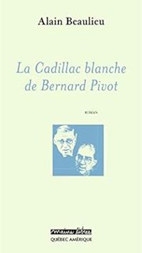 Alain Beaulieu - La Cadillac blanche de Bernard Pivot