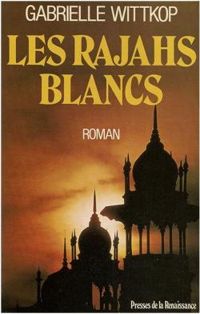 Gabrielle Wittkop Menardeau - Les rajahs blancs