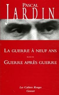 Pascal Jardin - La Guerre à neuf ans suivi de Guerre après guerre