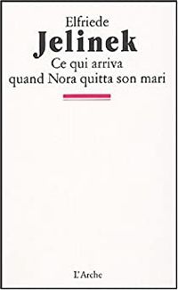 Elfriede Jelinek - Ce qui arriva quand Nora quitta son mari