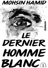 Mohsin Hamid - Le dernier homme blanc