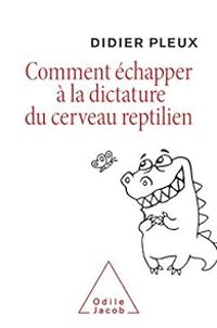 Didier Pleux - Comment échapper à la dictature du cerveau reptilien