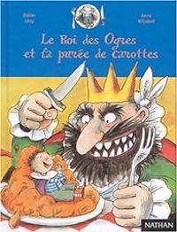 Didier Levy - Anne Wilsdorf - Le Roi des Ogres et la purée de carottes