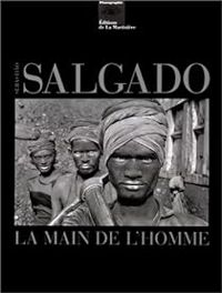 Sebastiao Salgado - La Main de l'homme