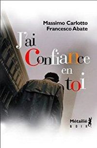 Couverture du livre J'ai confiance en toi - Massimo Carlotto - Francesco Abate