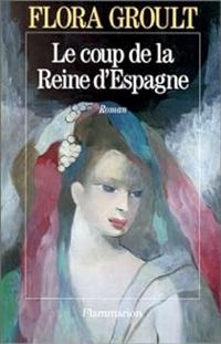 Couverture du livre Le coup de la reine d'Espagne - Flora Groult