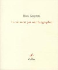 Couverture du livre La vie n'est pas une biographie - Pascal Quignard