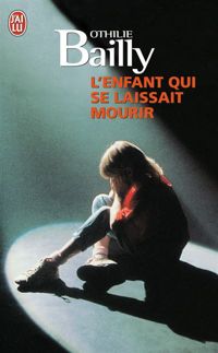 Othilie Bailly - L'Enfant qui se laissait mourir