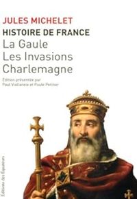 Couverture du livre La Gaule - Les Invasions - Charlemagne - Jules Michelet - Paul Viallaneix - Paule Petitier