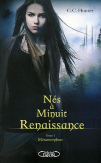 C. C. Hunter - Nés à minuit Renaissance - tome 1 Métamorphose