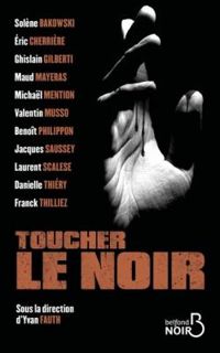 Solene Bakowski - Ghislain Gilberti - Danielle Thiery - Michal Mention - Franck Thilliez - Jacques Saussey - Valentin Musso - Ric Cherriere - Benoit Philippon - Maud Mayeras - Laurent Scalese - Toucher le noir