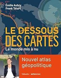 Milie Aubry - Frank Tetart - Le dessous des cartes : Le monde mis à nu