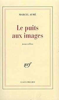 Couverture du livre Le puits aux images - Marcel Ayme