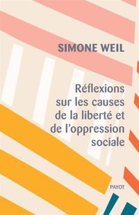 Simone Weil - Réflexions sur les causes de la liberté et de l'oppression sociale