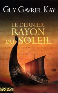 Guy Gavriel Kay - Le Dernier Rayon du Soleil