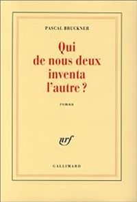 Pascal Bruckner - Qui de nous deux inventa l'autre?