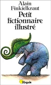 Alain Finkielkraut - Petit fictionnaire illustre