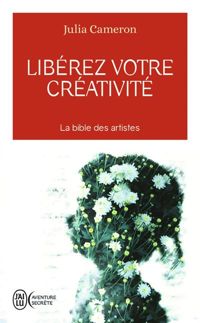 Julia Cameron - Libérez votre créativité - Un livre culte !