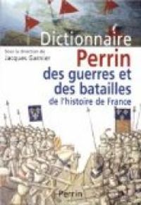 Jacques Garnier - Le dictionnaire des guerres et batailles de l'histoire de France