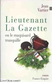 Jean Vartier - Lieutenant La Gazette. Ou le maquisard tranquille