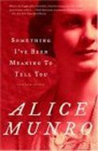 Alice Munro - Something I've Been Meaning to Tell You.