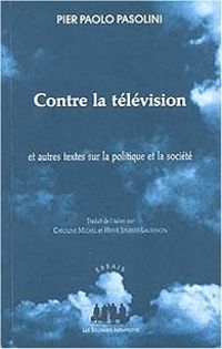 Pier Paolo Pasolini - Contre la télévision et autres textes sur la politique et la société